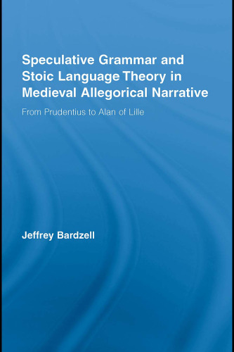 Speculative Grammar and Stoic Language Theory in Medieval Allegorical Narrative: From Prudentius to Alan of Lille