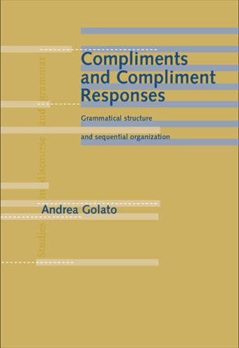 Compliments and Compliment Responses: Grammatical Structure and Sequential Organization (Studies in Discourse and Grammar)