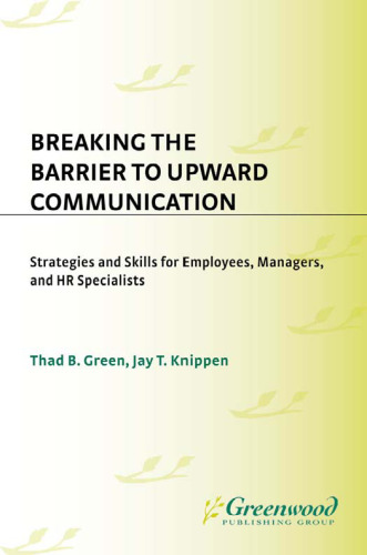 Breaking the Barrier to Upward Communication: Strategies and Skills for Employees, Managers, and HR Specialists