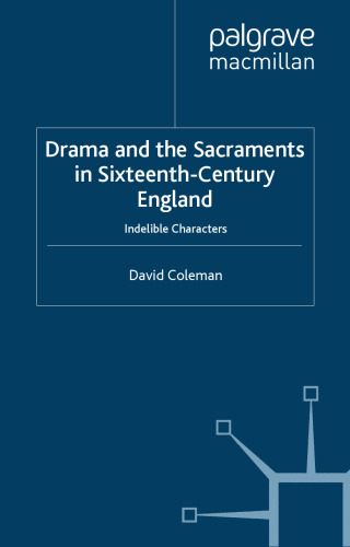 Drama and the Sacraments in Sixteenth-Century England: Indelible Characters (Early Modern Literature in History)