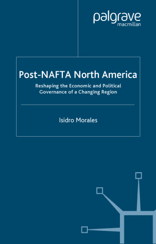 Post-NAFTA North America: Economic and Political Governance in a Changing Region (International Political Economy)