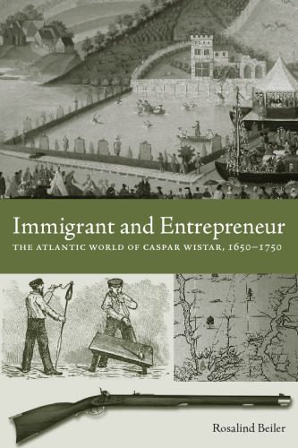 Immigrant and Entrepreneur: The Atlantic World of Caspar Wistar, 1650-1750 (Max Kade German-American Research Institute)