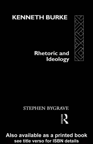 Kenneth Burke: Rhetoric and Ideology (Critics of the Twentieth Century)