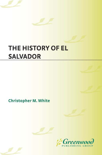 The History of El Salvador (The Greenwood Histories of the Modern Nations)