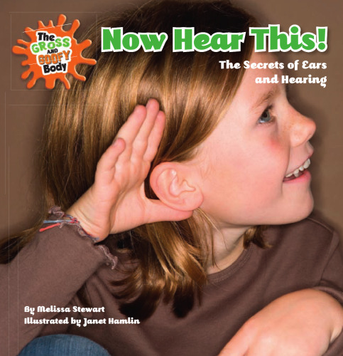 Now Hear This!: The Secrets of Ears and Hearing (The Gross and Goofy Body)