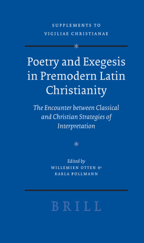 Poetry and Exegesis in Premodern Latin Christianity: The Encounter Between Classical and Christian Strategies of Interpretation (Supplements to Vigiliae ... of Early Christian Life and Language)