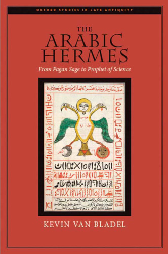 The Arabic Hermes: From Pagan Sage to Prophet of Science (Oxford Studies in Late Antiquity)