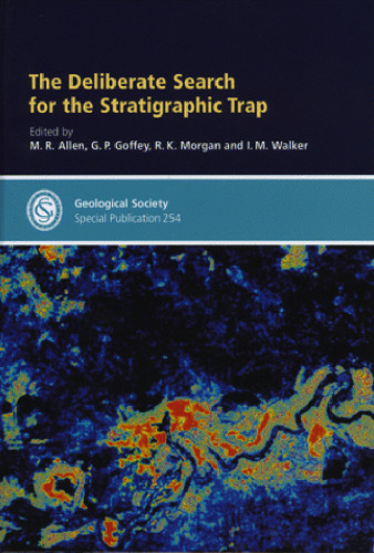 The Deliberate Search for the Stratigraphic Trap (Geological Society Special Publication No. 254)