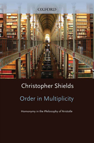 Order in Multiplicity: Homonymy in the Philosophy of Aristotle (Oxford Aristotle Studies)