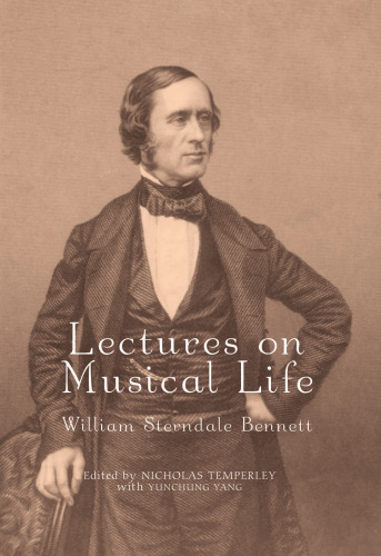 Lectures on Musical Life: William Sterndale Bennett (Music in Britain, 1600-1900)