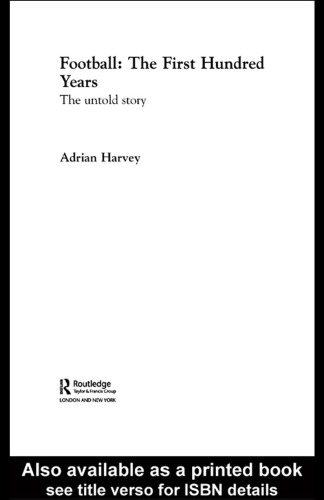 Football, The First Hundred Years  The Untold Story of the People's Game (Sport in the Global Society)