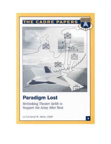 Paradigm Lost: Rethinking Theater Airlift to Support the Army After Next (Cadre Paper, 9.)