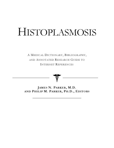 Histoplasmosis - A Medical Dictionary, Bibliography, and Annotated Research Guide to Internet References