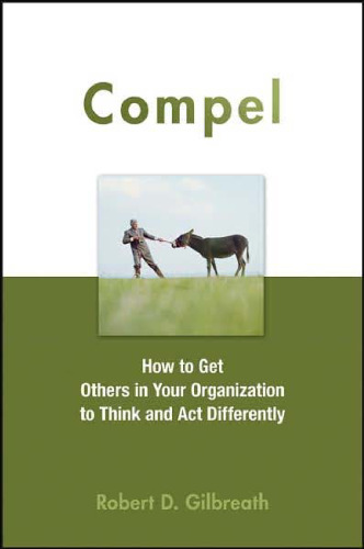 Compel: How to Get Others in Your Organization to Think and Act Differently