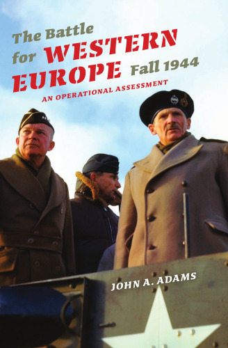 The Battle for Western Europe, Fall 1944: An Operational Assessment (Twentieth-Century Battles)