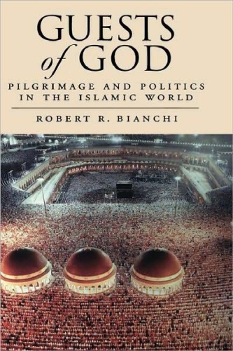 Guests of God: Pilgrimage and Politics in the Islamic World