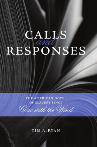 Calls and Responses: The American Novel of Slavery Since Gone With the Wind (Southern Literary Studies)