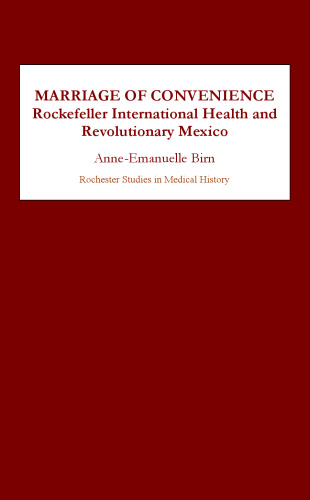 Marriage of Convenience: Rockefeller International Health and Revolutionary Mexico (Rochester Studies in Medical History)