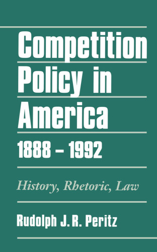 Competition Policy in America, 1888-1992: History, Rhetoric, Law