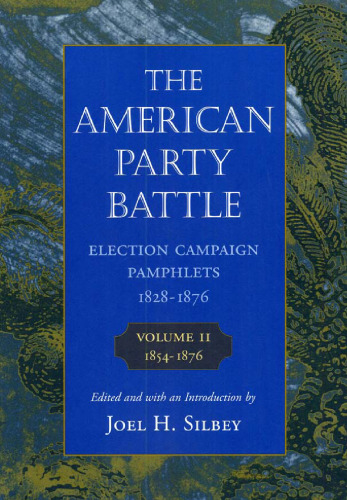 The American Party Battle: Election Campaign Pamphlets, 1828-1876, Volume 2, 1854-1876 (The John Harvard Library)