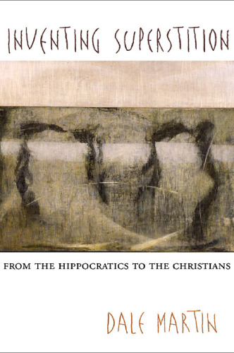 Inventing Superstition: From the Hippocratics to the Christians