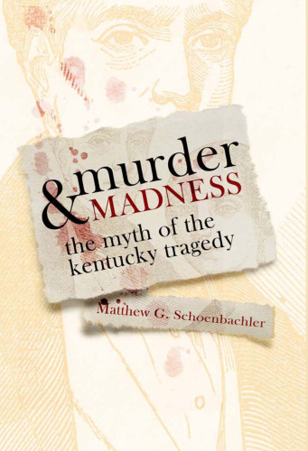 Murder and Madness: The Myth of the Kentucky Tragedy (Topics in Kentucky History)