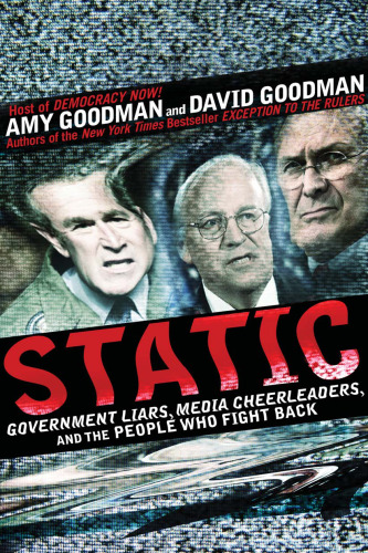 Static: Government Liars, Media Cheerleaders, and the People Who Fight Back