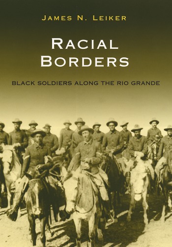 Racial Borders: Black Soldiers Along the Rio Grande (South Texas Regional Studies, Sponsored By Texas a&M University-Kingsville)