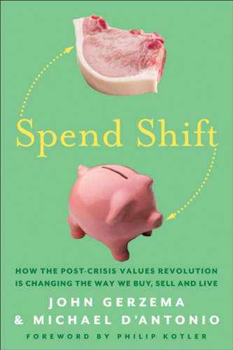 Spend Shift: How the Post-Crisis Values Revolution Is Changing the Way We Buy, Sell, and Live