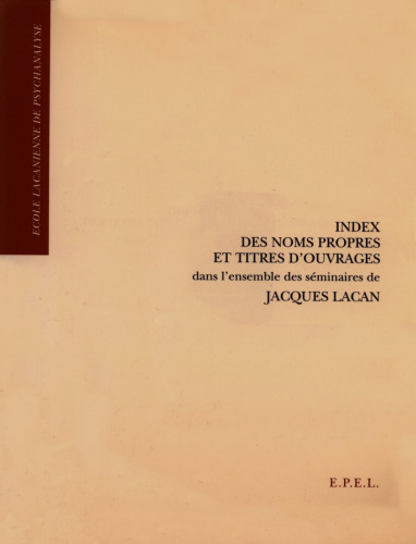 Index des noms propres et titres d'ouvrages dans l'ensemble des seminaires de Jacques Lacan (Ecole lacanienne de psychanalyse)