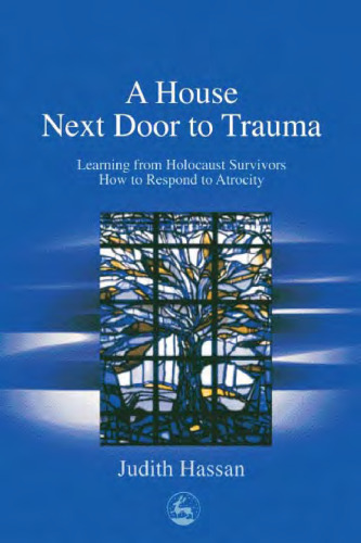 The House Next Door to Trauma: Learning from Holocaust Survivors How to Respond to Atrocity