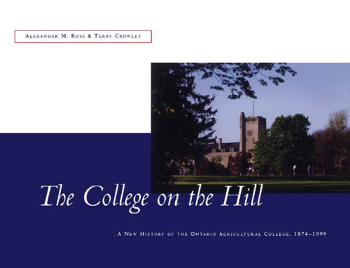 The College on the Hill: A New History of the Ontario Agricultural College, 1874-1999