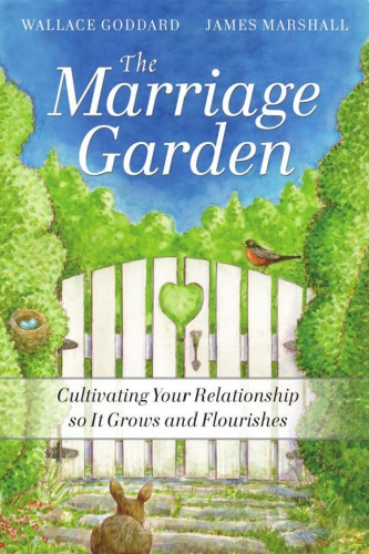 The Marriage Garden: Cultivating Your Relationship so it Grows and Flourishes