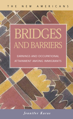 Bridges and Barriers: Earnings and Occupational Attainment Among Immigrants (New Americans) (New Americans (Lfb Scholarly Publishing Llc).)