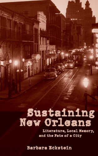 Sustaining New Orleans: Literature, Local Memory, and the Fate of a City