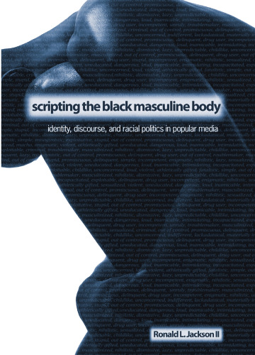 Scripting the Black Masculine Body: Identity, Discourse, And Racial Politics in Popular Media