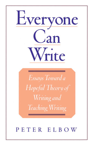 Everyone Can Write: Essays Toward a Hopeful Theory of Writing and Teaching Writing