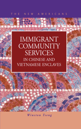 Immigrant Community Services in Chinese and Vietnamese Enclaves (New Americans Recent Immigration and American Society)