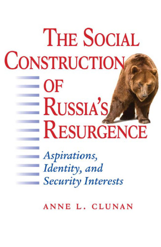 The Social Construction of Russia's Resurgence: Aspirations, Identity, and Security Interests