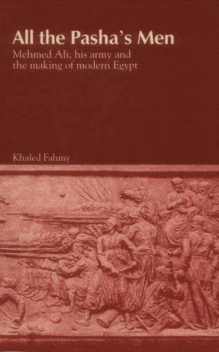 All the Pasha's Men: Mehmed Ali His Army and the Making of Modern Egypt