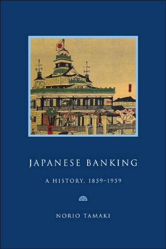 Japanese Banking: A History, 1859-1959 (Studies in Macroeconomic History)