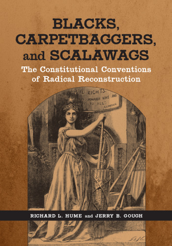 Blacks, Carpetbaggers, and Scalawags: The Constitutional Conventions of Radical Reconstruction