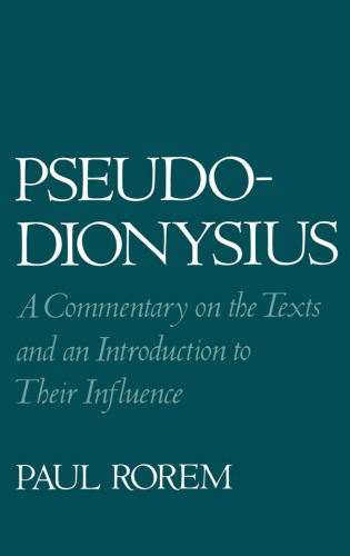 Pseudo-Dionysius: A Commentary on the Texts and an Introduction to Their Influence