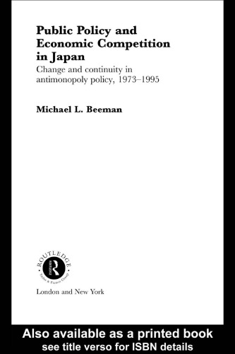 Public Policy and Economic Competition in Japan: Change and Continuity in Antimonopoly Policy, 1973-1995 (Nissan Institute Routledge Japanese Studies Series)