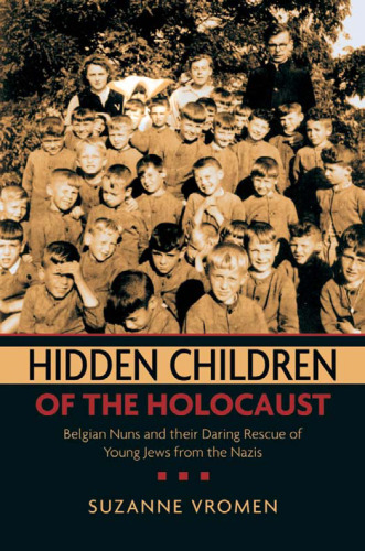 Hidden Children of the Holocaust: Belgian Nuns and their Daring Rescue of Young Jews from the Nazis