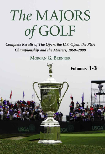 The Majors of Golf: Complete Results of The Open, the U.S. Open, the PGA Championship and the Masters, 1860-2008