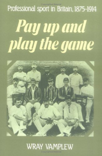 Pay Up and Play the Game: Professional Sport in Britain, 1875-1914