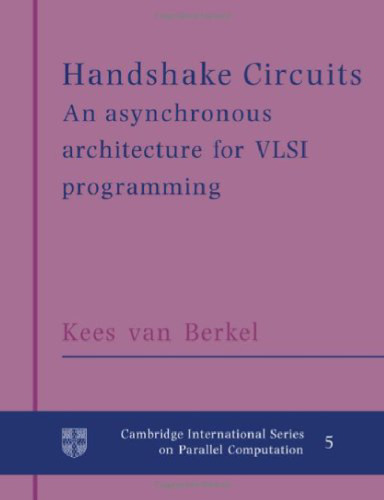 Handshake Circuits: An Asynchronous Architecture for VLSI Programming (Cambridge International Series on Parallel Computation)