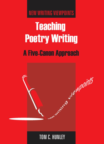 Teaching Poetry Writing: A Five-Canon Approach (New Writing Viewpoints)