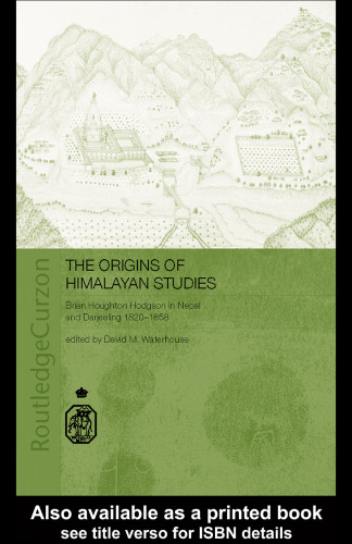 The Origins of Himalayan Studies: Brian Houghton Hodgson in Nepal and Darjeeling (Royal Asiatic Society Books)